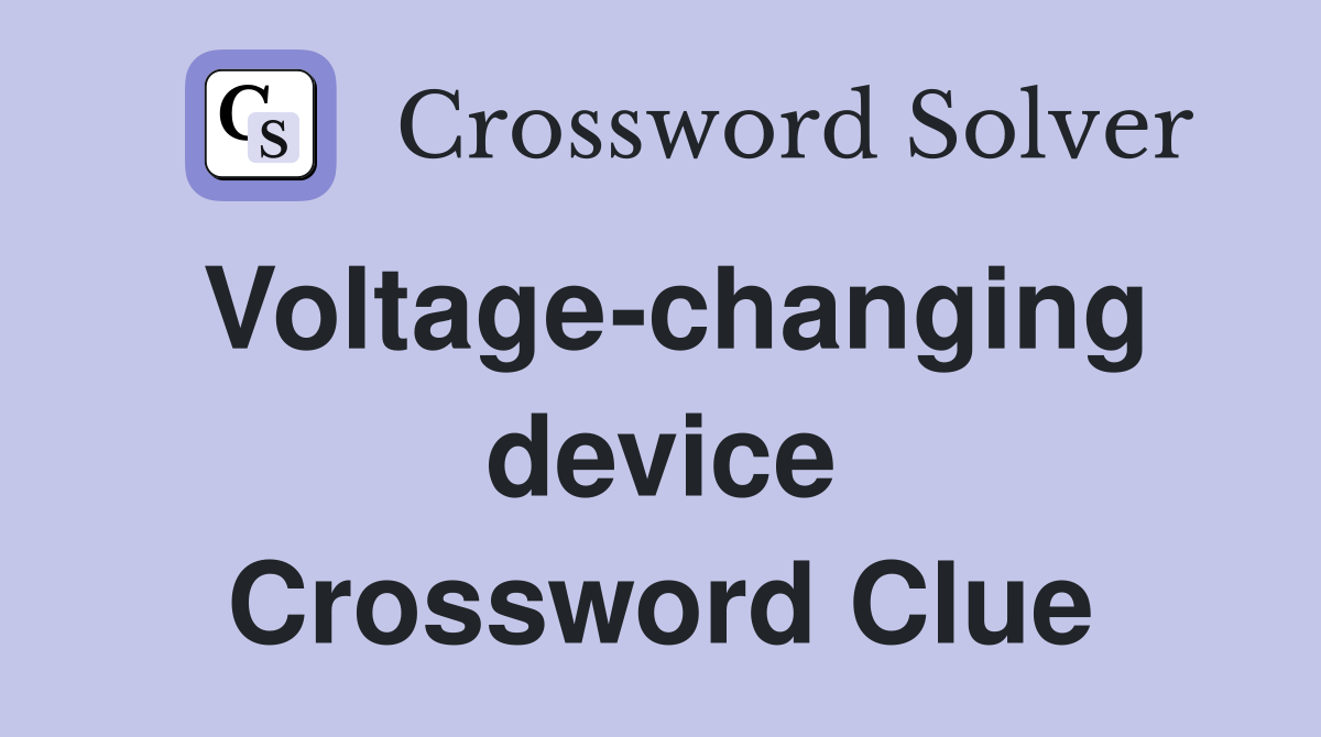 Voltage-changing device Crossword Clue