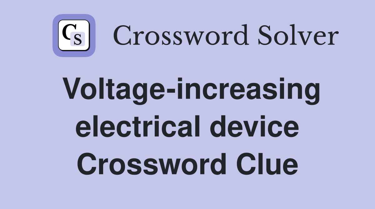 Voltage-increasing electrical device Crossword Clue