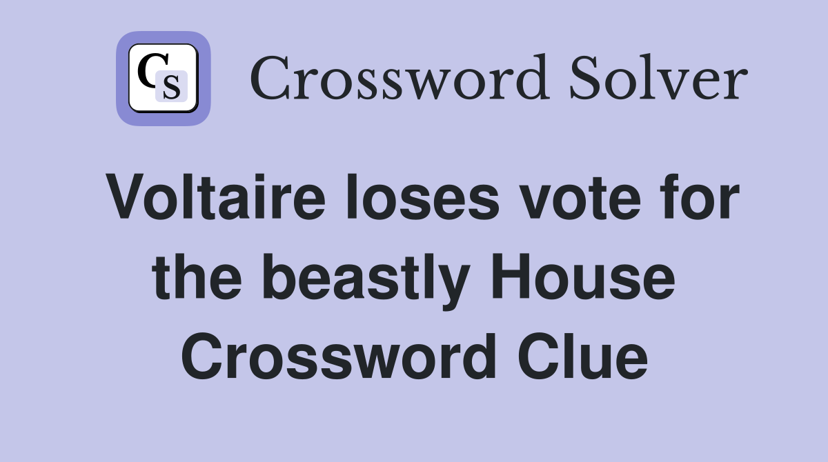 Voltaire loses vote for the beastly House Crossword Clue
