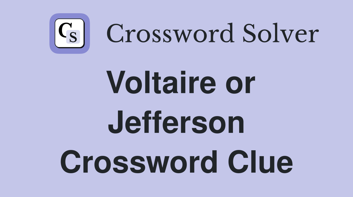Voltaire or Jefferson Crossword Clue