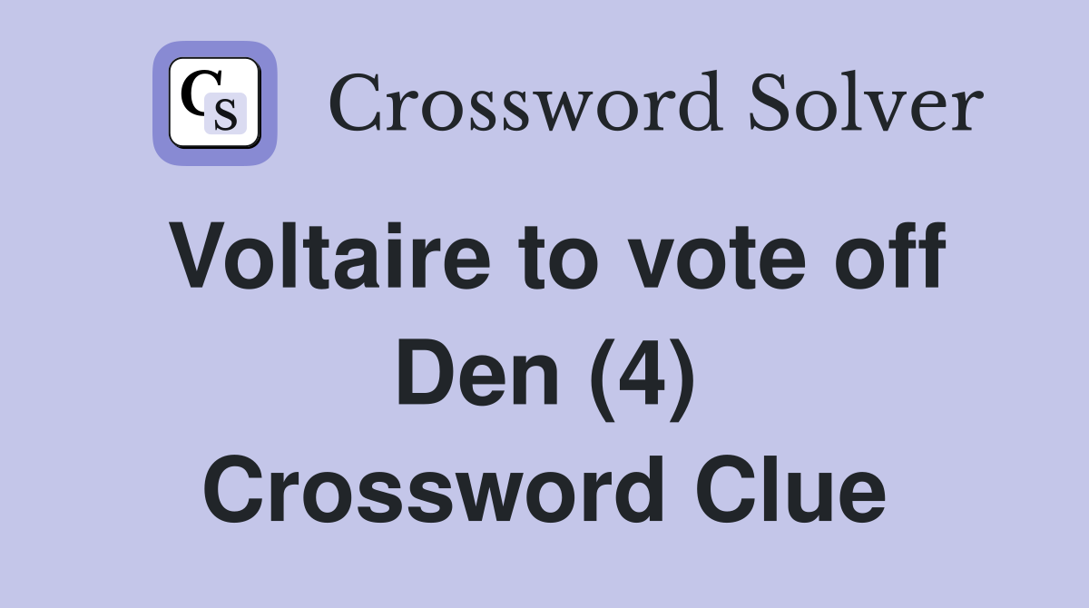 Voltaire to vote off Den (4) Crossword Clue