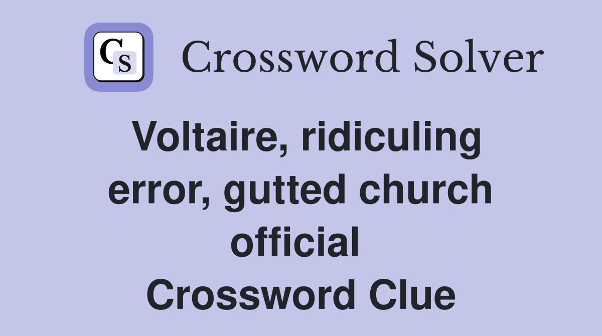 Voltaire, ridiculing error, gutted church official  Crossword Clue