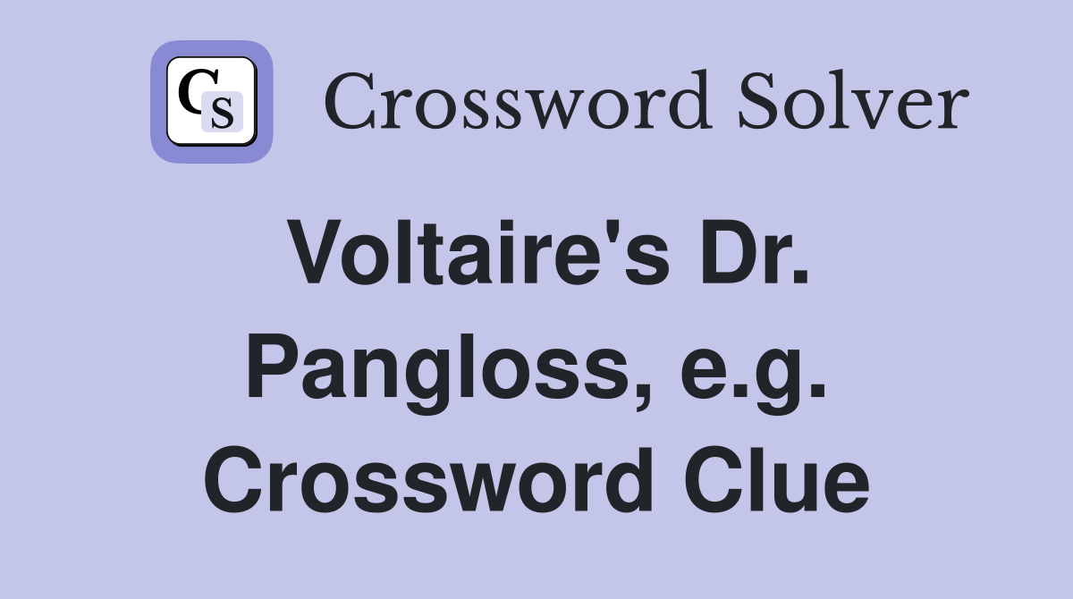 Voltaire's Dr. Pangloss, e.g. Crossword Clue