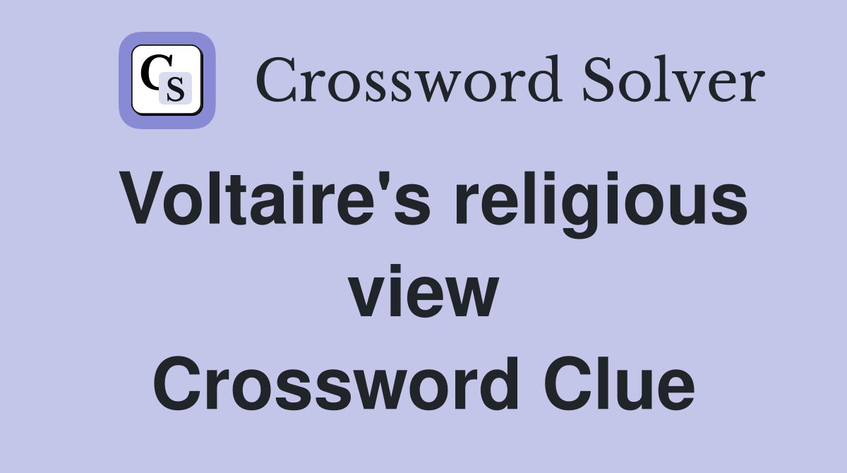 Voltaire's religious view Crossword Clue