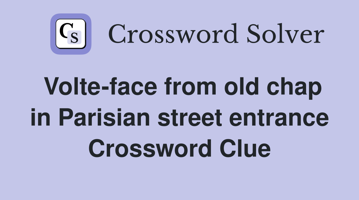 Volte-face from old chap in Parisian street entrance Crossword Clue
