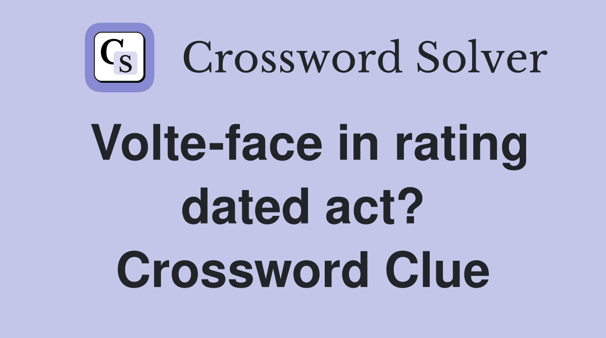 Volte-face in rating dated act? Crossword Clue
