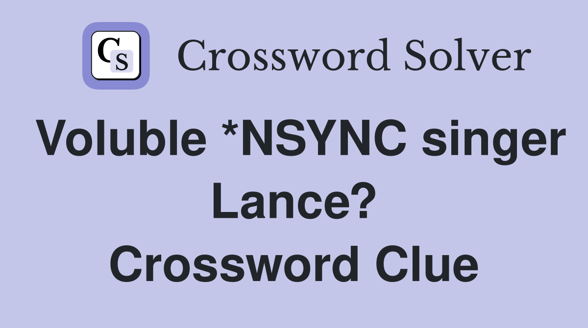 Voluble *NSYNC singer Lance? Crossword Clue