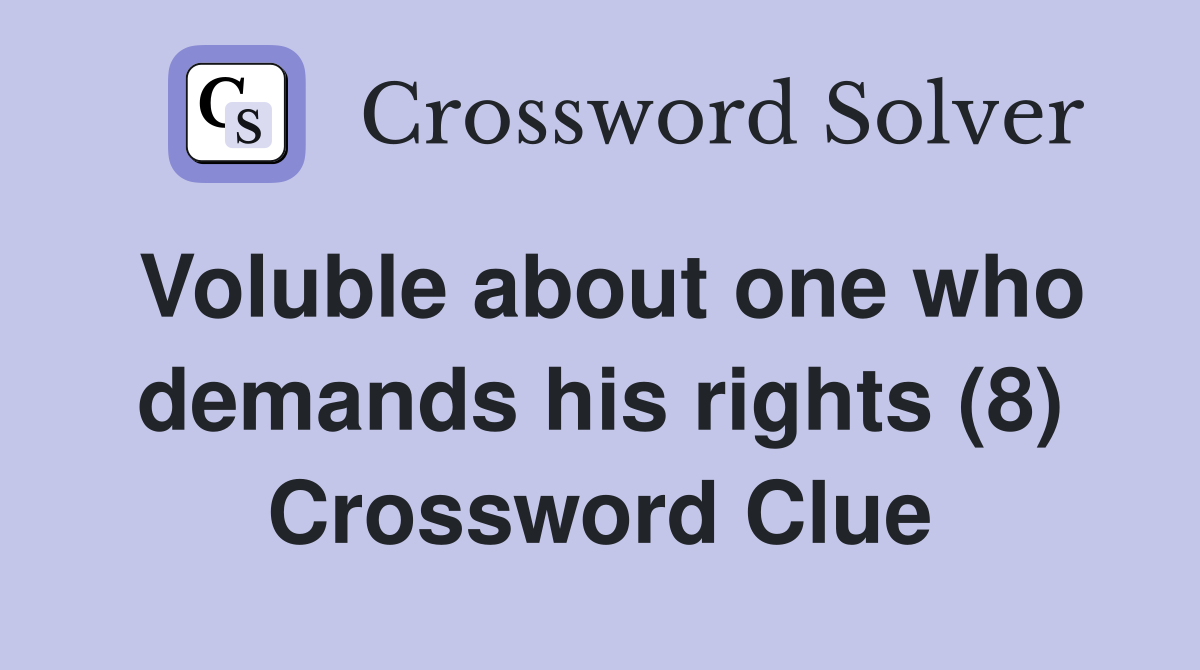 Voluble about one who demands his rights (8) Crossword Clue