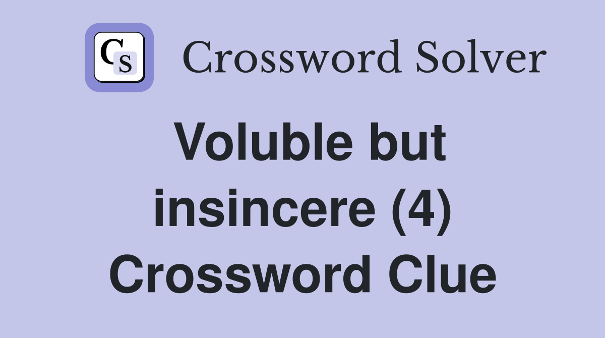 Voluble but insincere (4) Crossword Clue