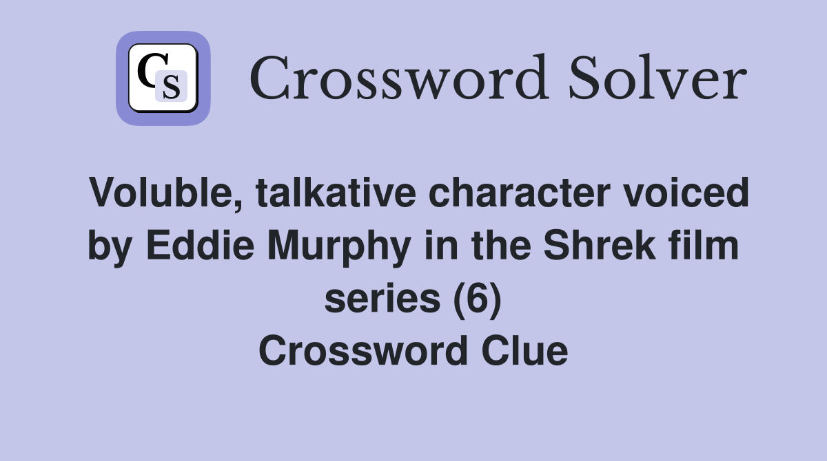 Voluble, talkative character voiced by Eddie Murphy in the Shrek film series (6) Crossword Clue