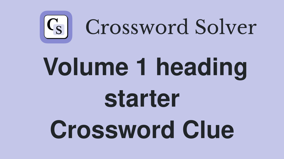 Volume 1 heading starter Crossword Clue