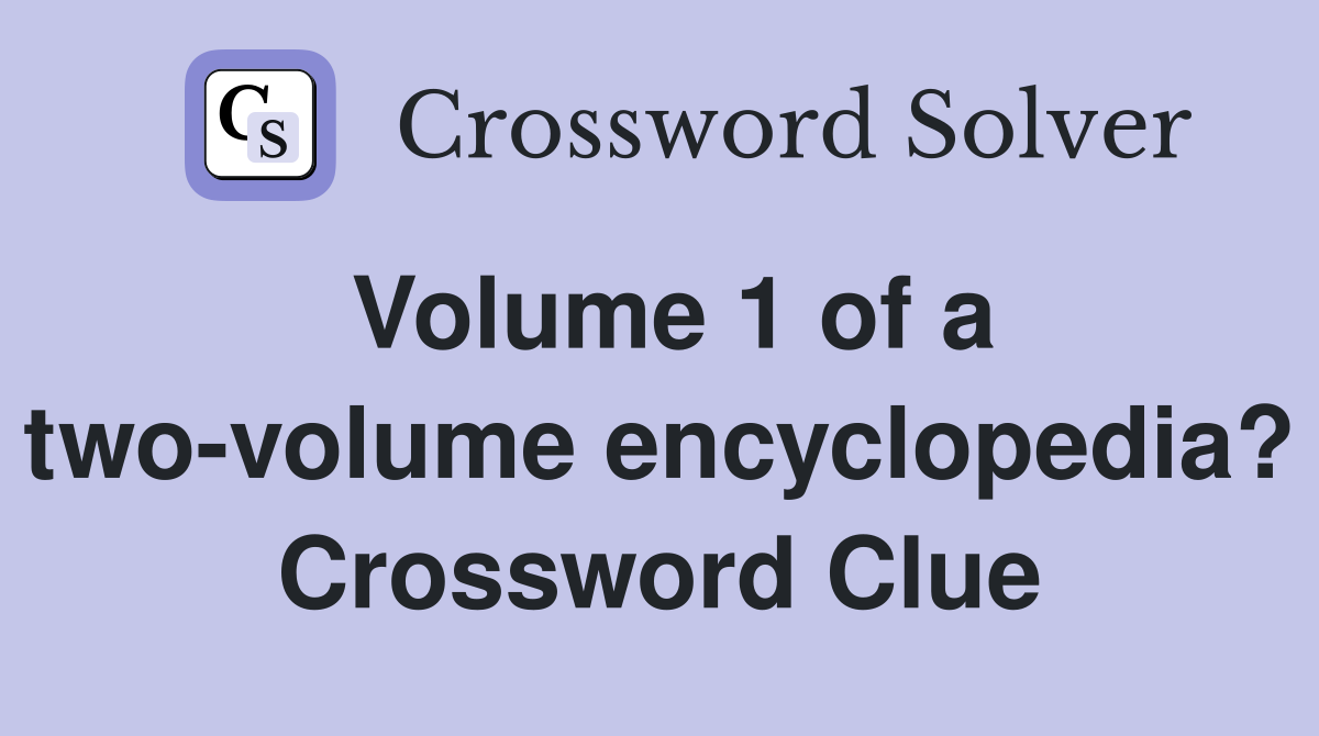 Volume 1 of a two-volume encyclopedia? Crossword Clue
