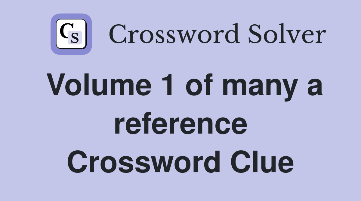 Volume 1 of many a reference Crossword Clue