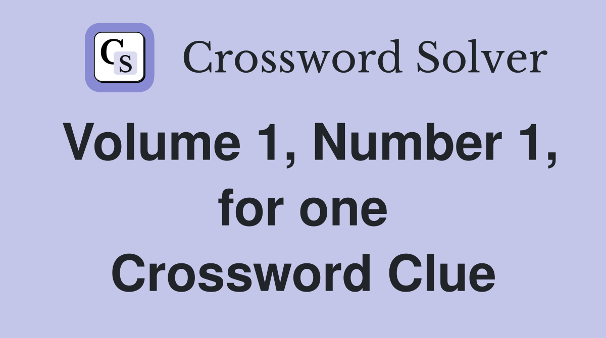 Volume 1, Number 1, for one Crossword Clue