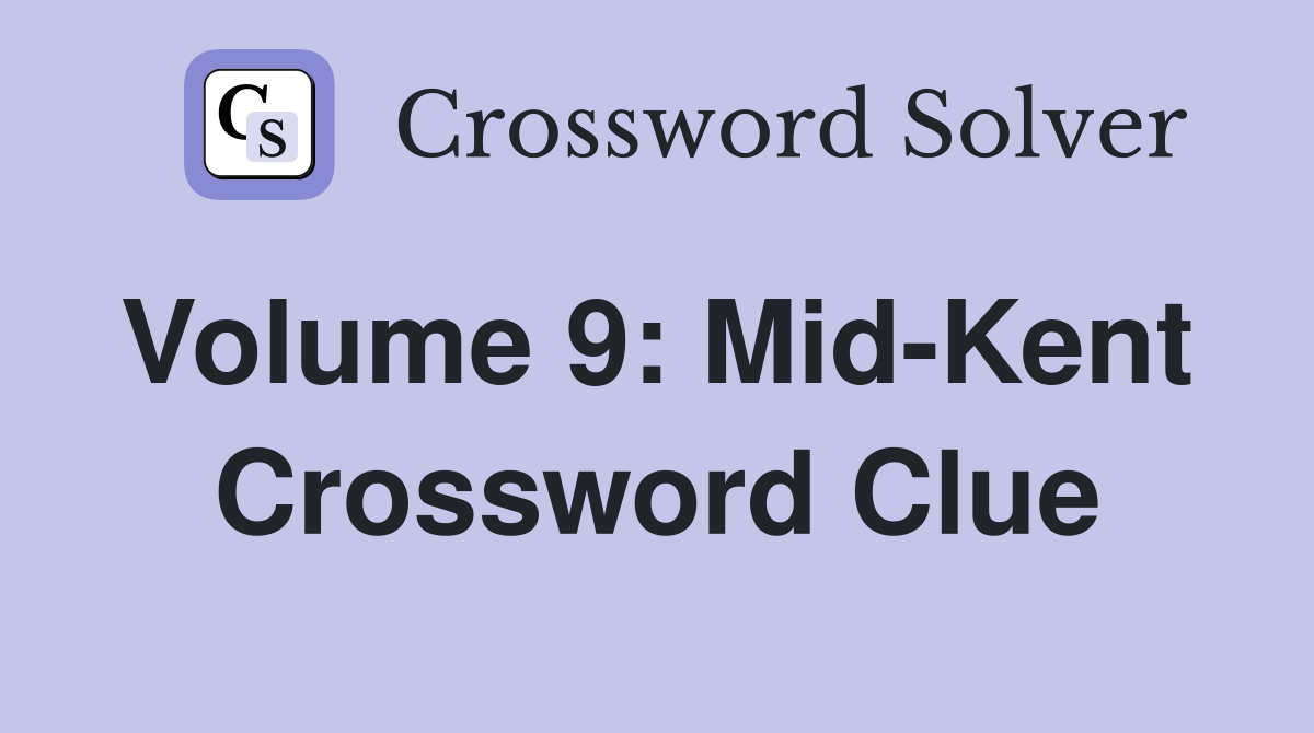 Volume 9: Mid-Kent  Crossword Clue