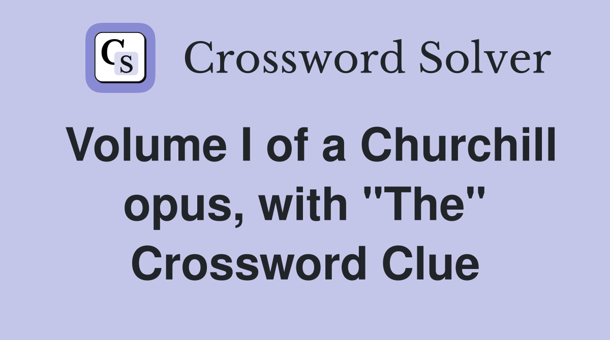 Volume I of a Churchill opus, with "The" Crossword Clue
