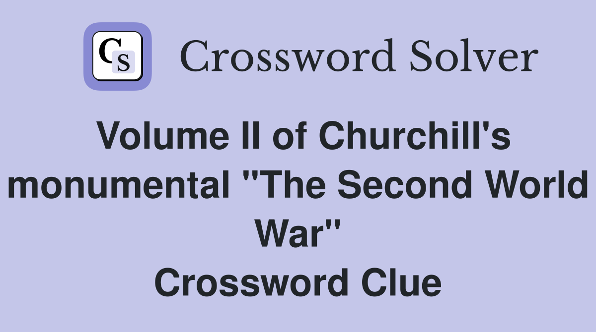 Volume II of Churchill's monumental "The Second World War" Crossword Clue
