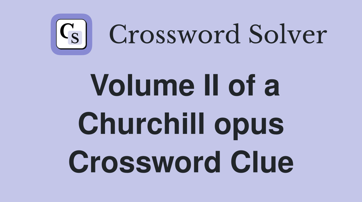 Volume II of a Churchill opus Crossword Clue