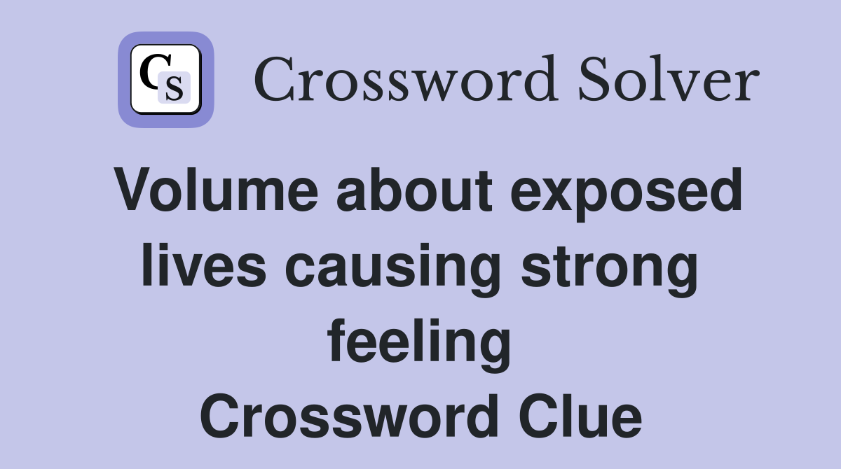 Volume about exposed lives causing strong feeling Crossword Clue