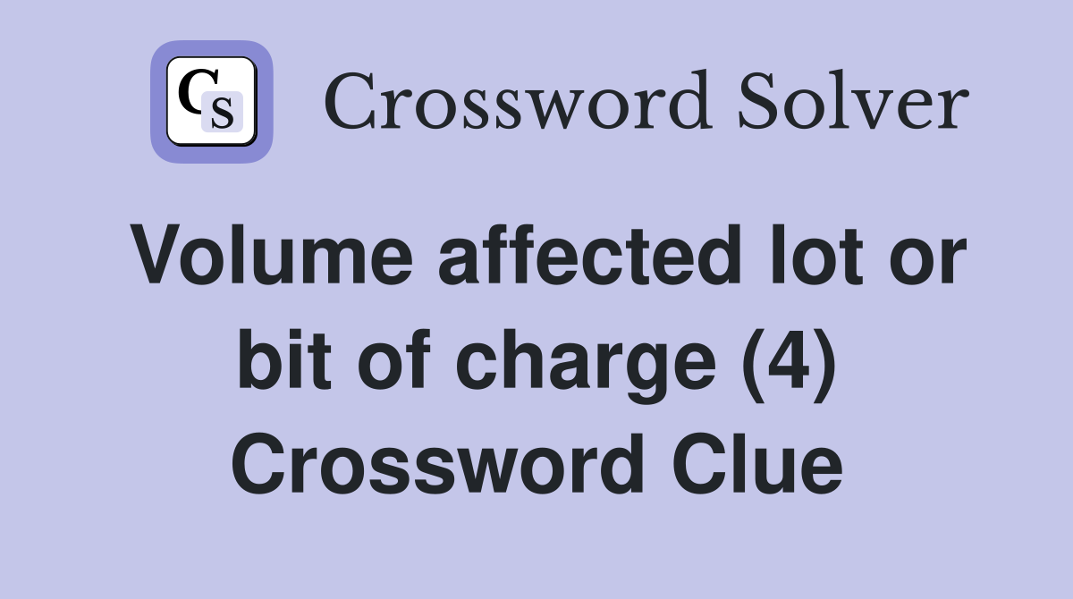 Volume affected lot or bit of charge (4) Crossword Clue