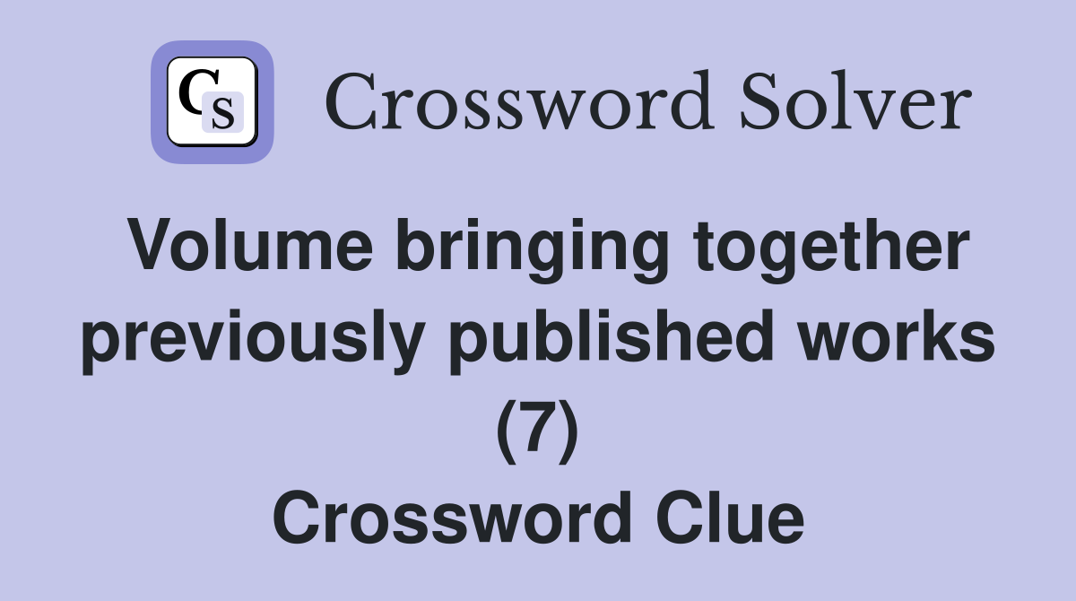 Volume bringing together previously published works (7) Crossword Clue