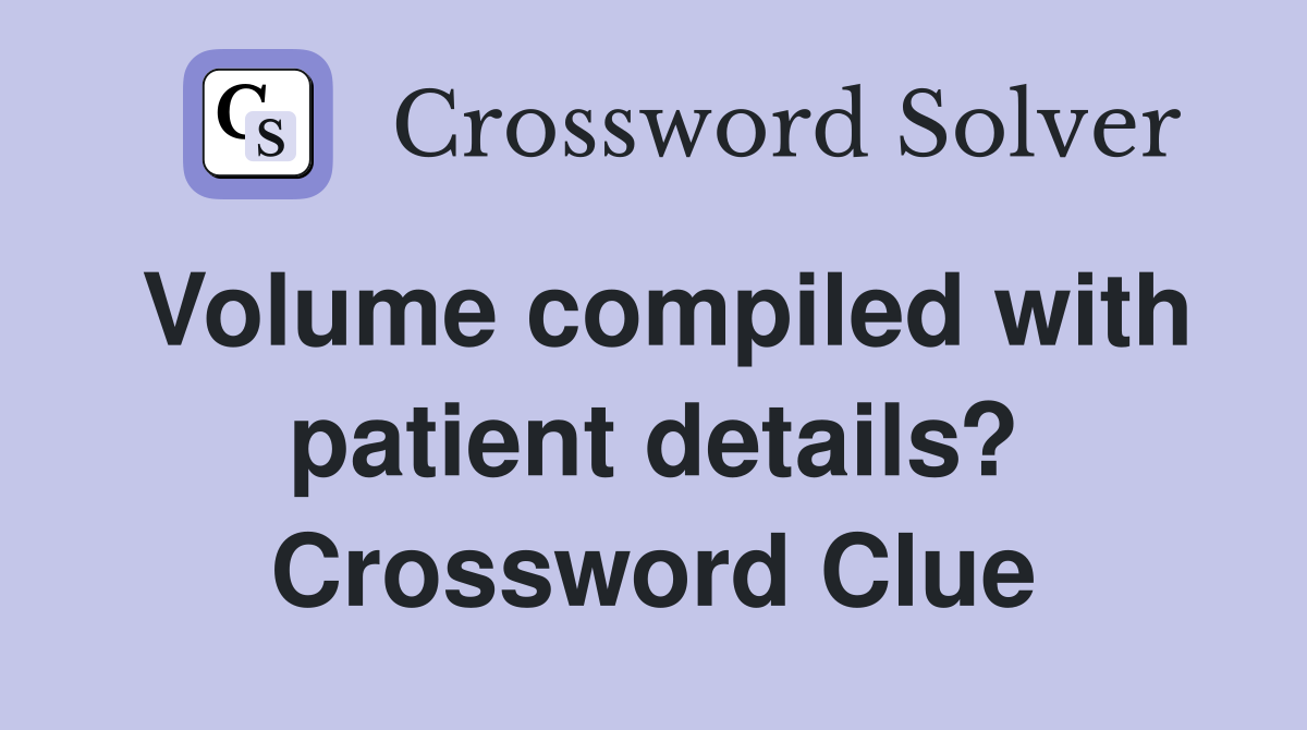 Volume compiled with patient details? Crossword Clue