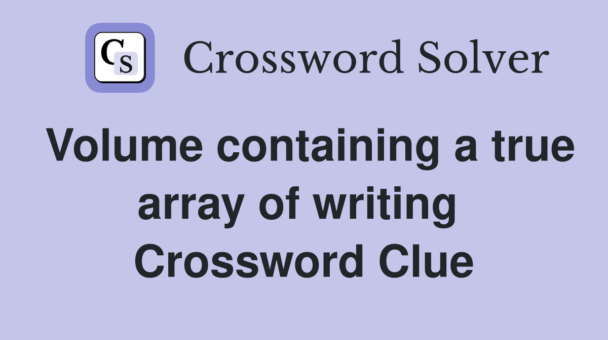 Volume containing a true array of writing  Crossword Clue