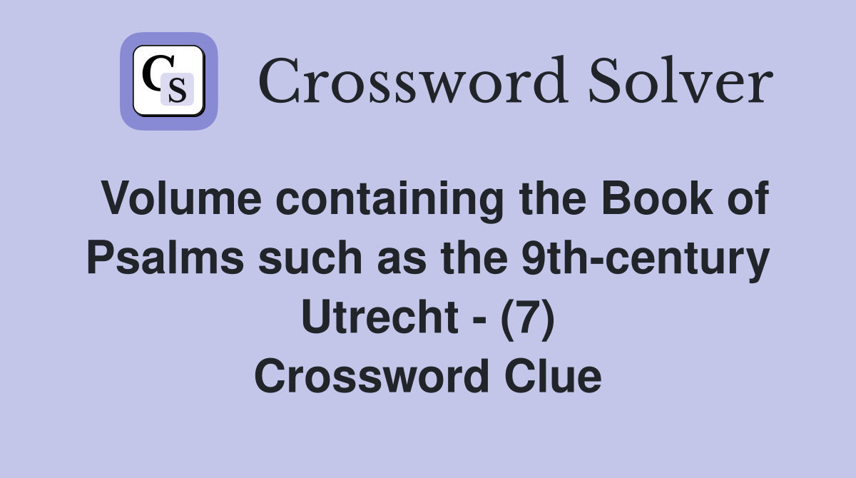 Volume containing the Book of Psalms such as the 9th-century Utrecht - (7) Crossword Clue