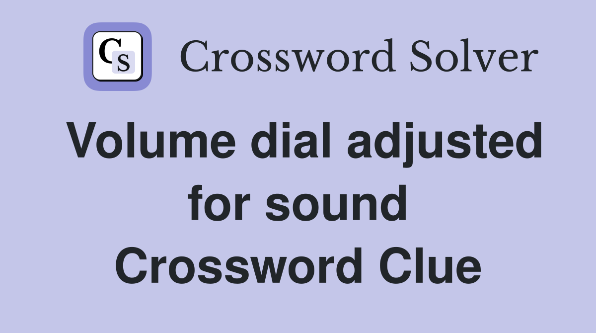 Volume dial adjusted for sound Crossword Clue