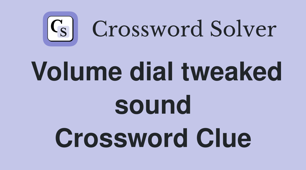 Volume dial tweaked sound Crossword Clue