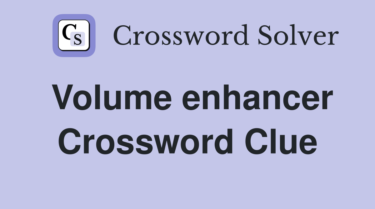 Volume enhancer Crossword Clue