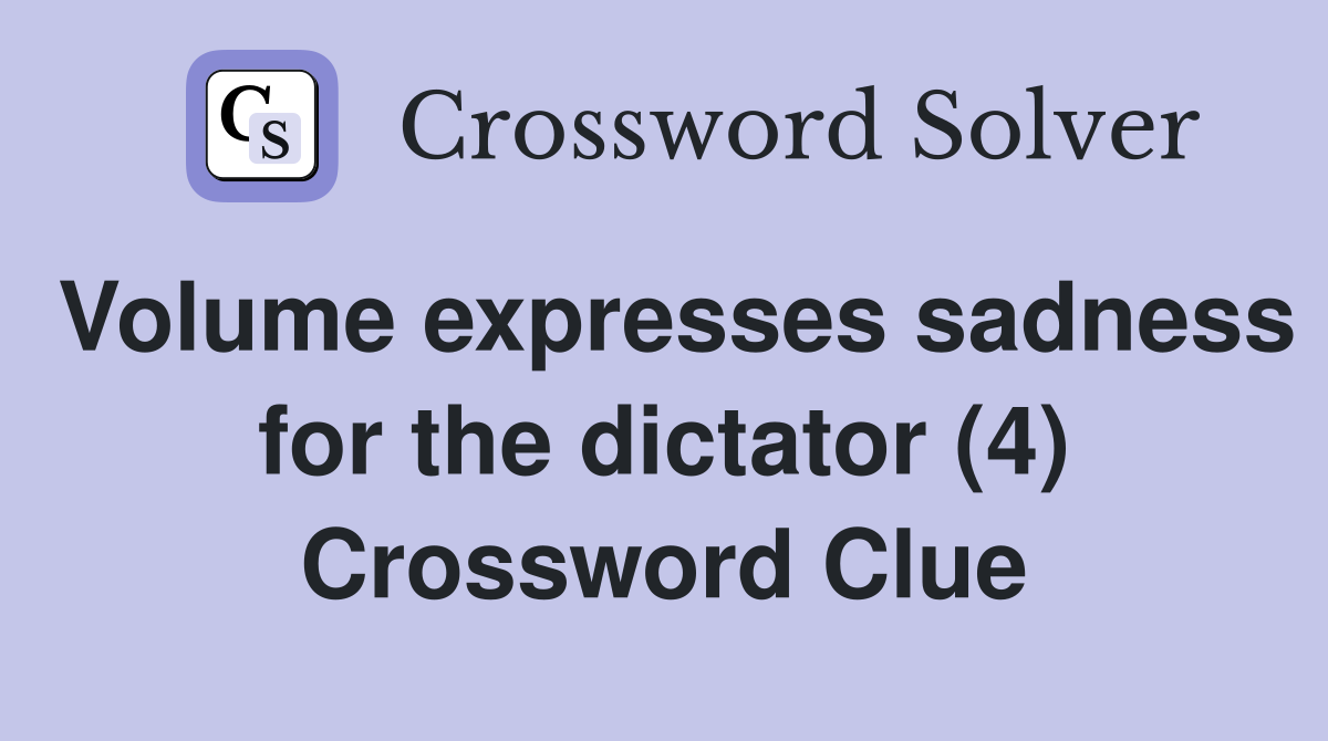 Volume expresses sadness for the dictator (4) Crossword Clue