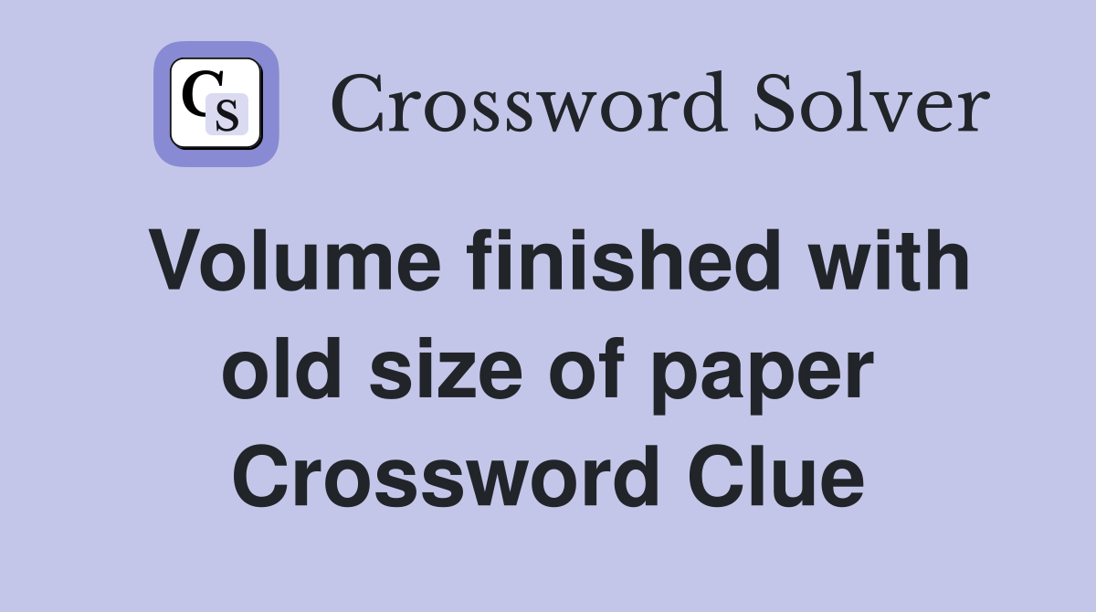 Volume finished with old size of paper Crossword Clue