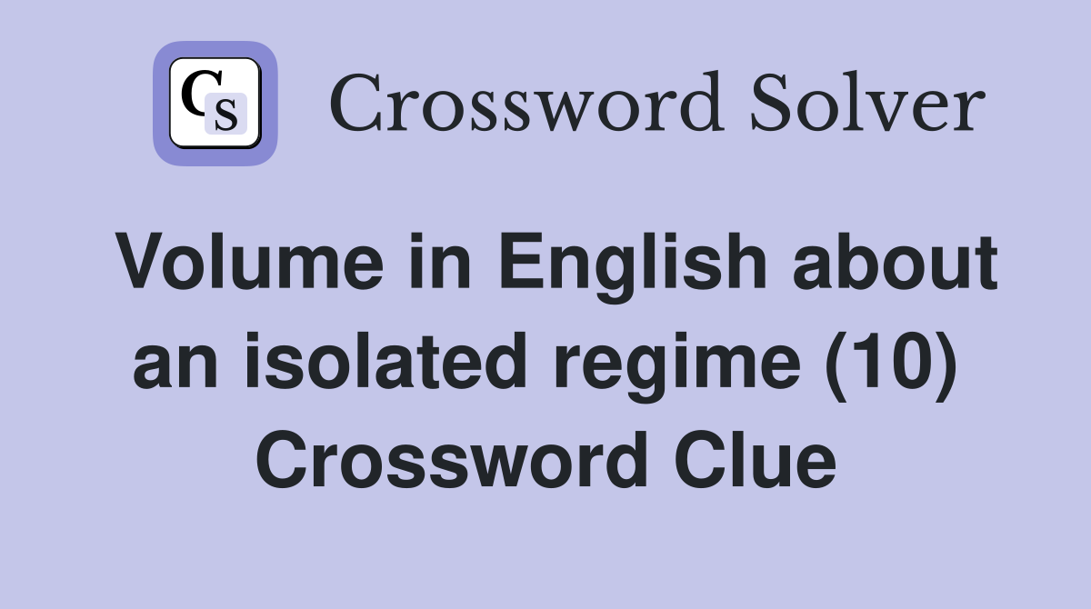 Volume in English about an isolated regime (10) Crossword Clue