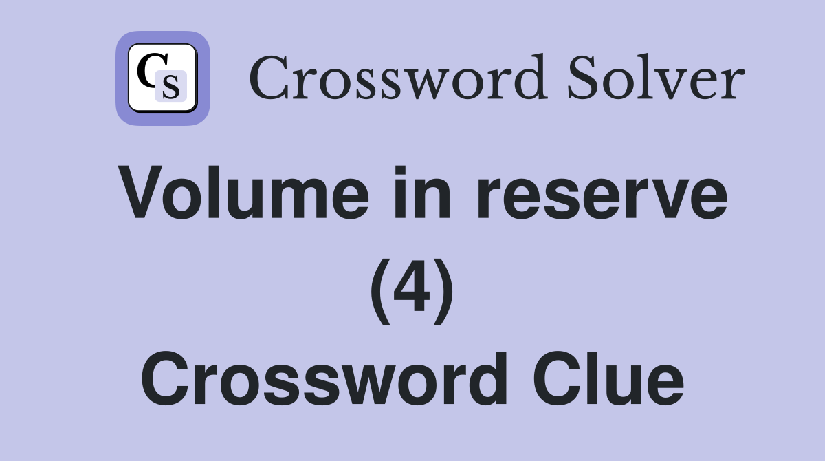 Volume in reserve (4) Crossword Clue