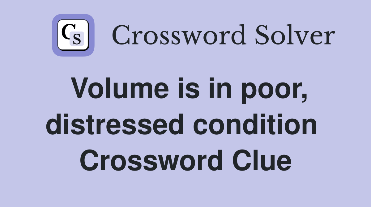 Volume is in poor, distressed condition  Crossword Clue