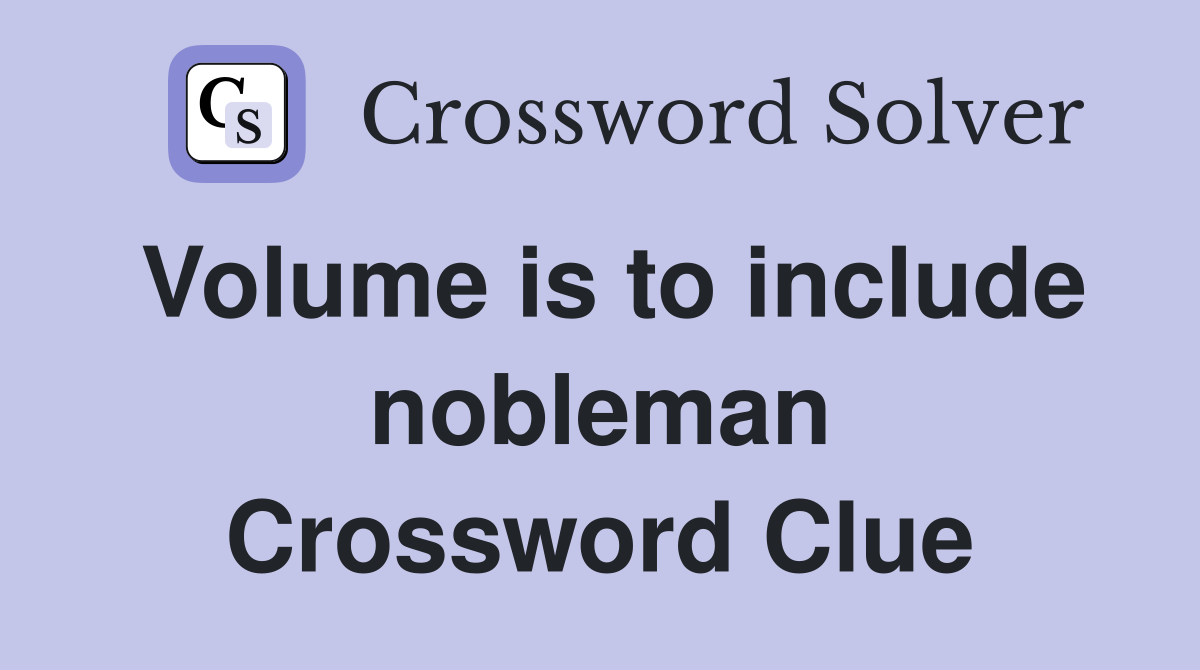 Volume is to include nobleman Crossword Clue