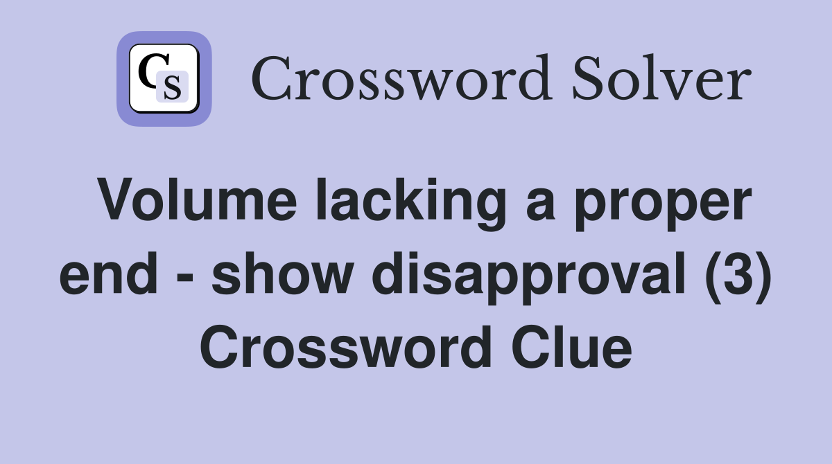 Volume lacking a proper end - show disapproval (3) Crossword Clue