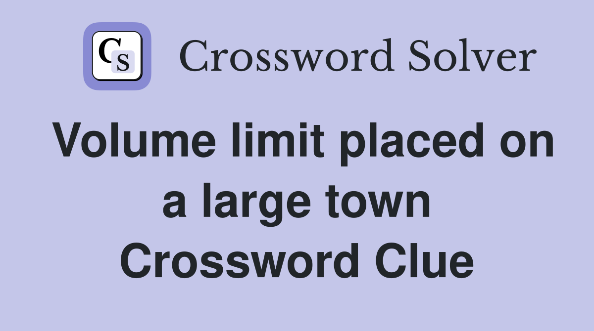 Volume limit placed on a large town Crossword Clue