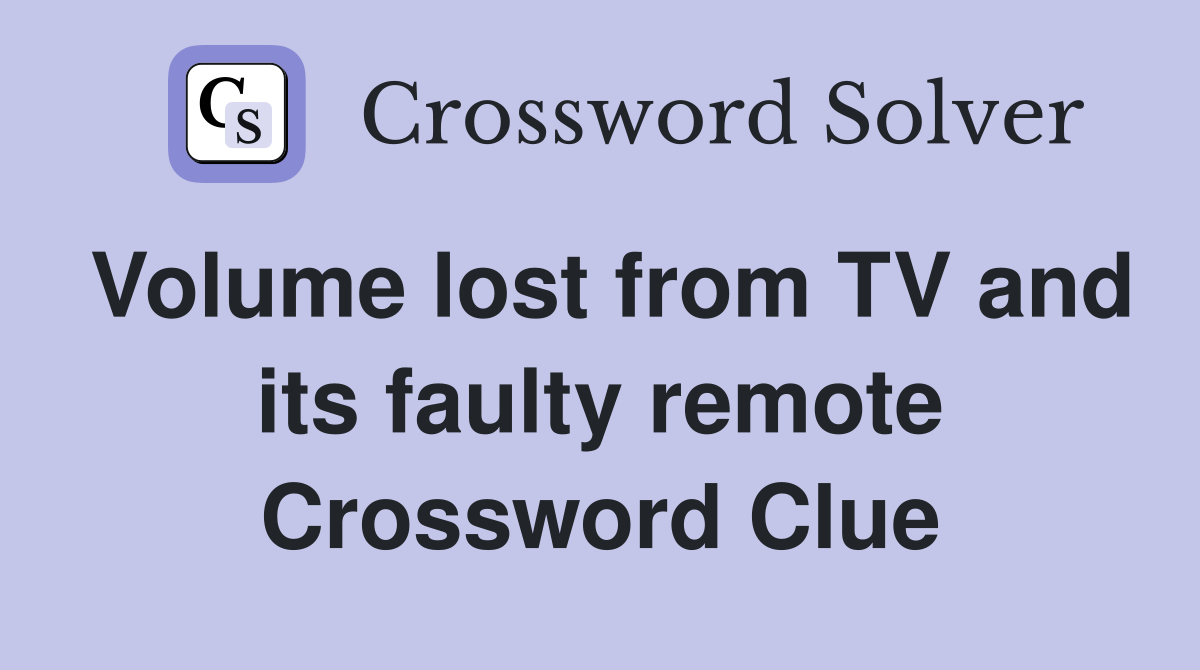 Volume lost from TV and its faulty remote Crossword Clue