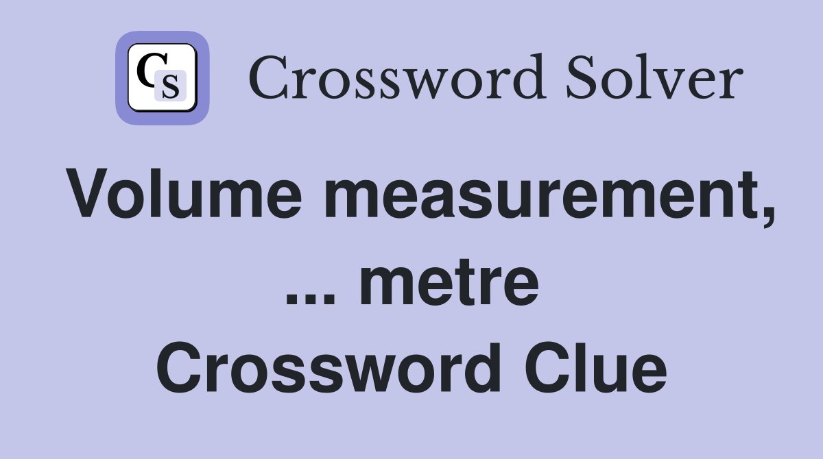 Volume measurement, ... metre Crossword Clue