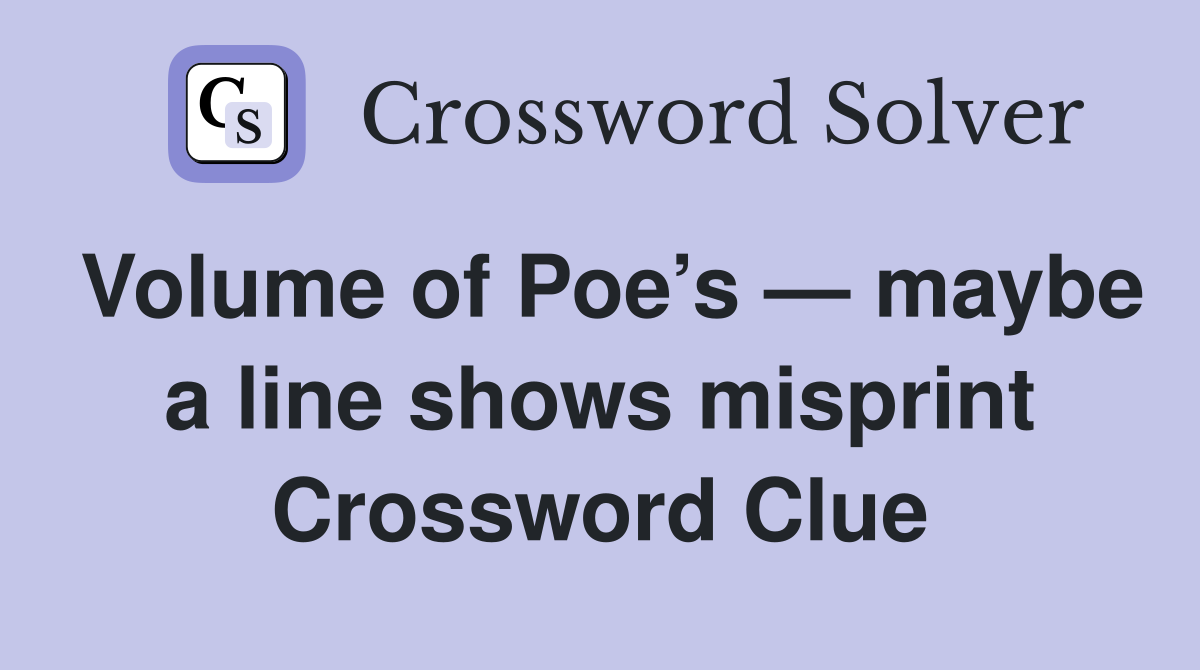 Volume of Poe’s — maybe a line shows misprint Crossword Clue