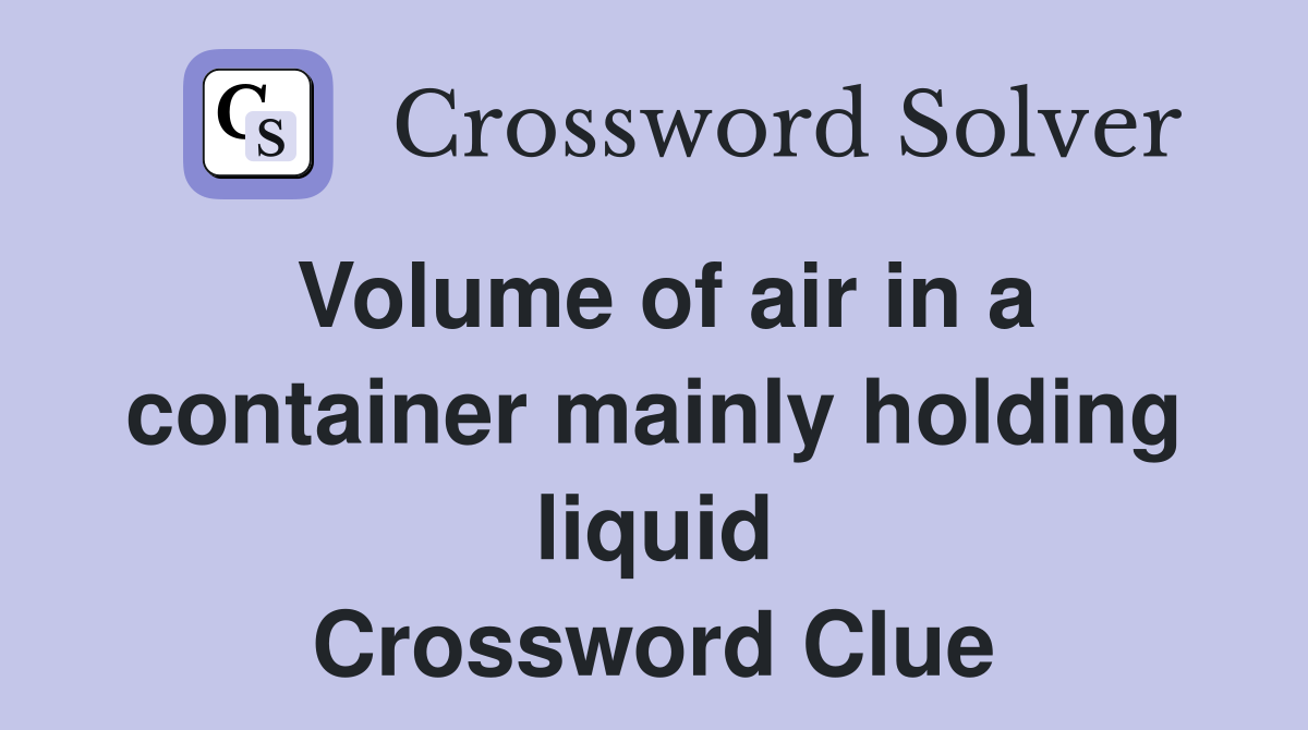 Volume of air in a container mainly holding liquid Crossword Clue