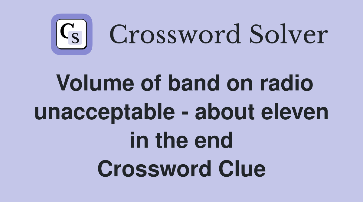 Volume of band on radio unacceptable - about eleven in the end Crossword Clue