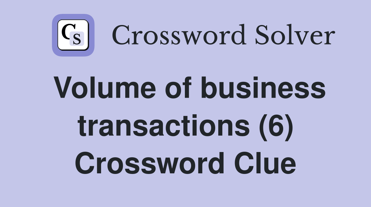 Volume of business transactions (6) Crossword Clue