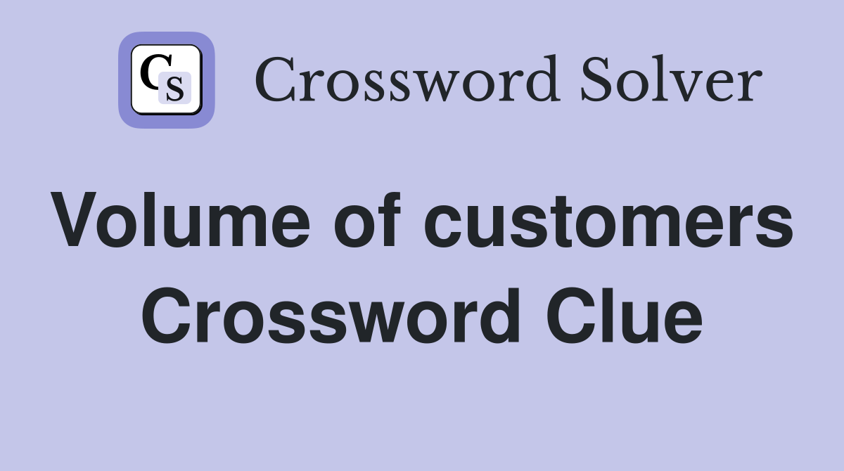 Volume of customers  Crossword Clue