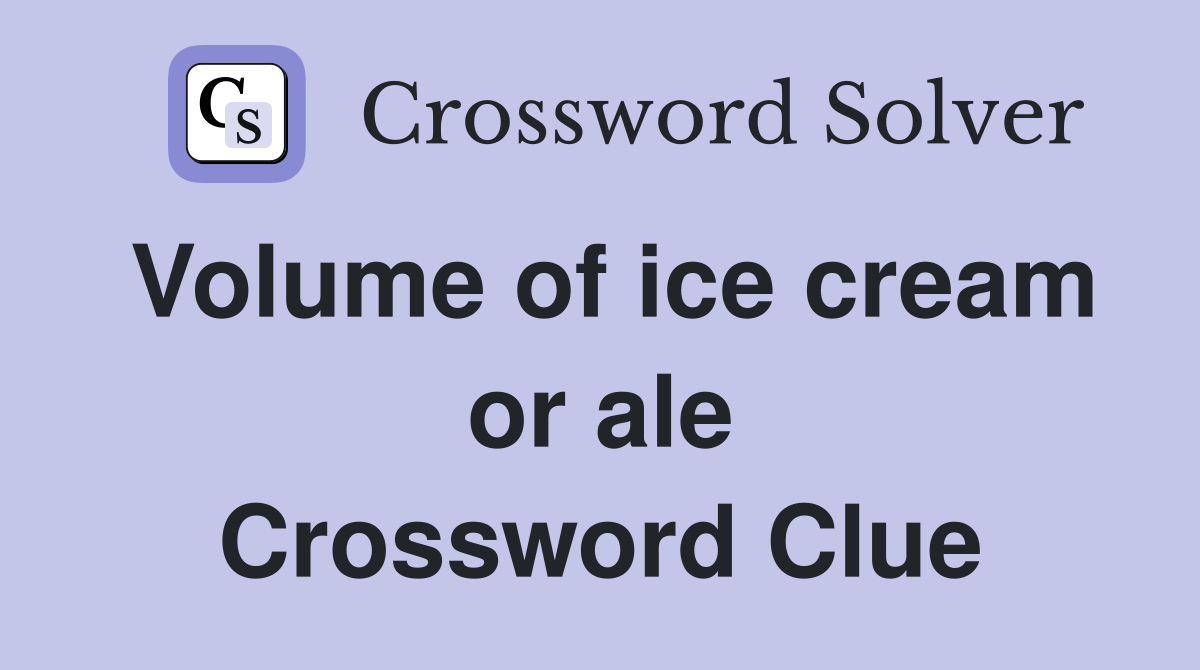 Volume of ice cream or ale Crossword Clue