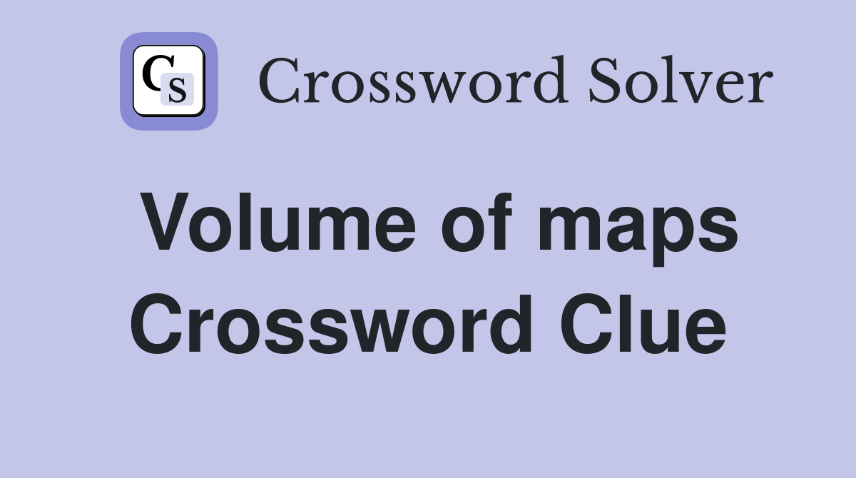 Volume of maps Crossword Clue