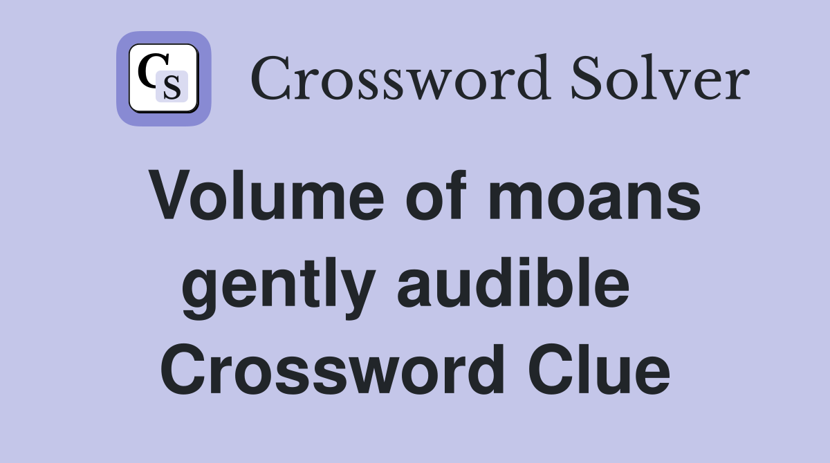 Volume of moans gently audible  Crossword Clue