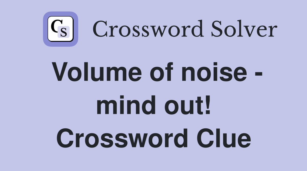 Volume of noise - mind out! Crossword Clue